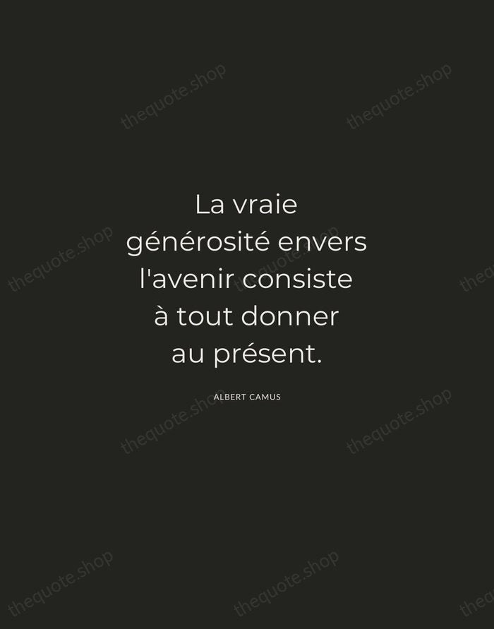 La vraie générosité envers l'avenir consiste à tout donner au présent. — Albert Camus — Charcoal Sans