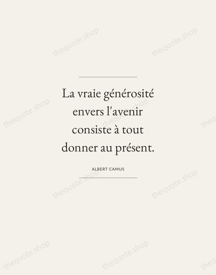 La vraie générosité envers l'avenir consiste à tout donner au présent. — Albert Camus — Gallery Frame