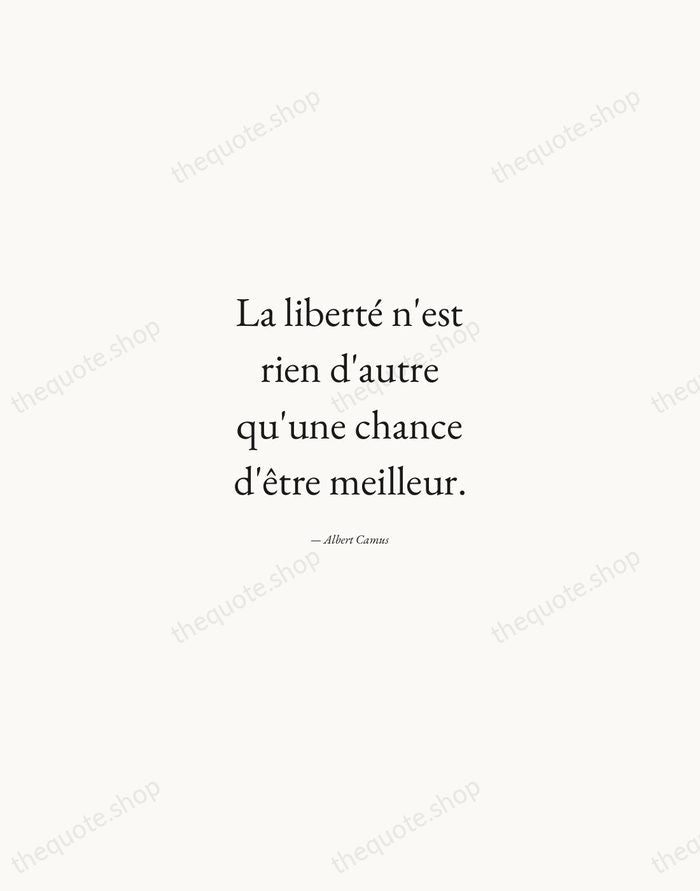 La liberté n'est rien d'autre qu'une chance d'être meilleur. — Albert Camus — Quiet Garamond