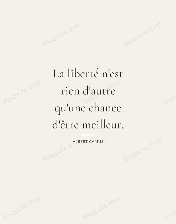 La liberté n'est rien d'autre qu'une chance d'être meilleur. — Albert Camus — Gallery Rule