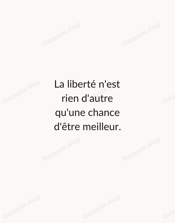 La liberté n'est rien d'autre qu'une chance d'être meilleur. — Albert Camus — Minimal Unsigned