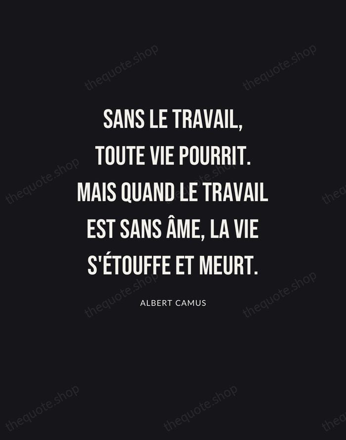 Sans le travail, toute vie pourrit. Mais quand le travail est sans… — Albert Camus | Printable Wall Art — Poster Condensed
