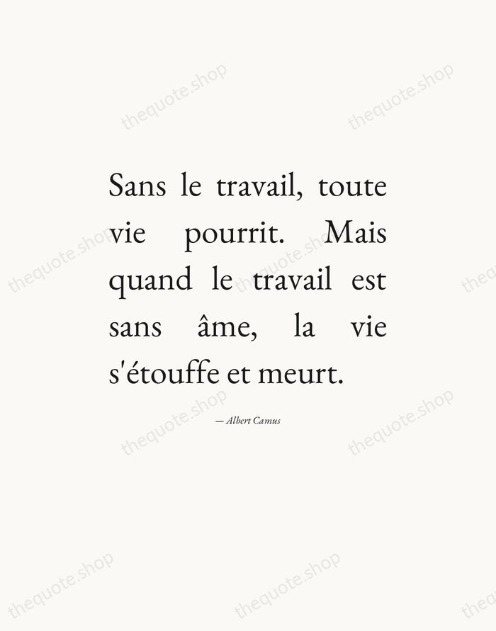 Sans le travail, toute vie pourrit. Mais quand le travail est sans… — Albert Camus — Editorial Justified