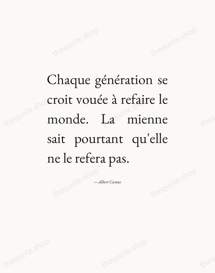 Chaque génération se croit vouée à refaire le monde. La mienne sait… — Albert Camus — Editorial Justified