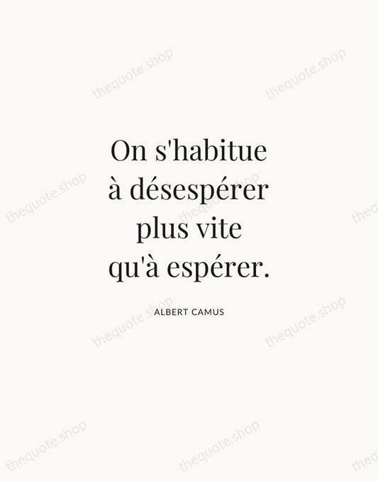 On s'habitue à désespérer plus vite qu'à espérer. — Albert Camus | Printable Wall Art — Atelier Serif