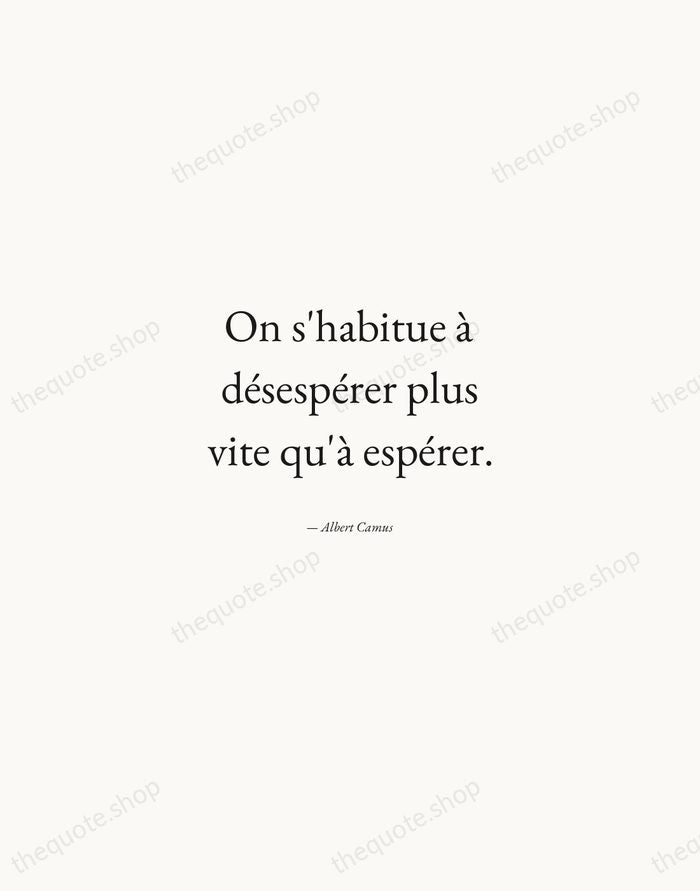 On s'habitue à désespérer plus vite qu'à espérer. — Albert Camus — Quiet Garamond