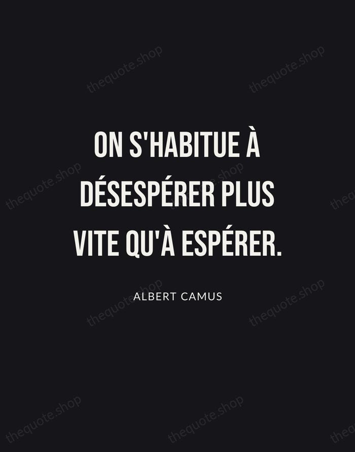 On s'habitue à désespérer plus vite qu'à espérer. — Albert Camus | Printable Wall Art — Poster Condensed