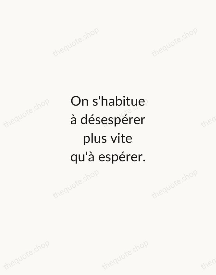 On s'habitue à désespérer plus vite qu'à espérer. — Albert Camus — Minimal Unsigned