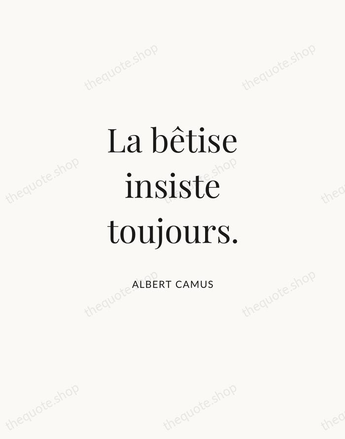 La bêtise insiste toujours. — Albert Camus | Printable Wall Art — Atelier Serif