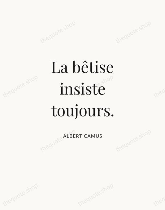 La bêtise insiste toujours. — Albert Camus | Printable Wall Art — Atelier Serif