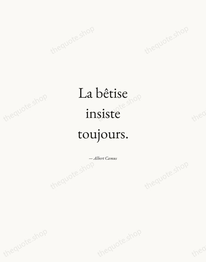 La bêtise insiste toujours. — Albert Camus — Quiet Garamond