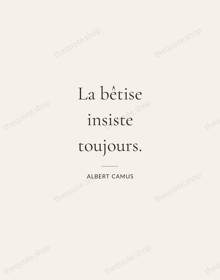 La bêtise insiste toujours. — Albert Camus — Gallery Rule