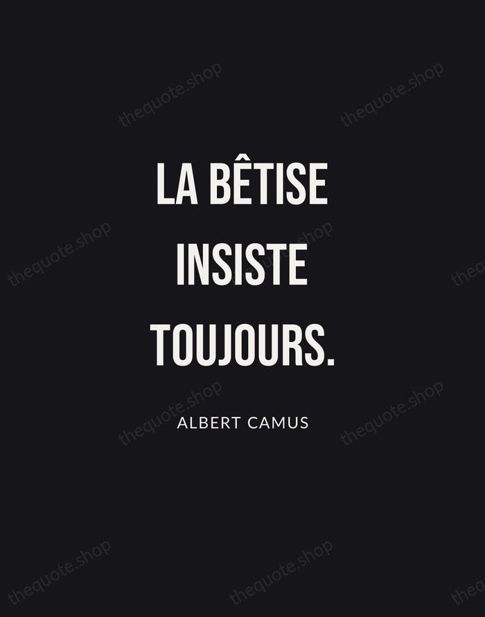 La bêtise insiste toujours. — Albert Camus | Printable Wall Art — Poster Condensed