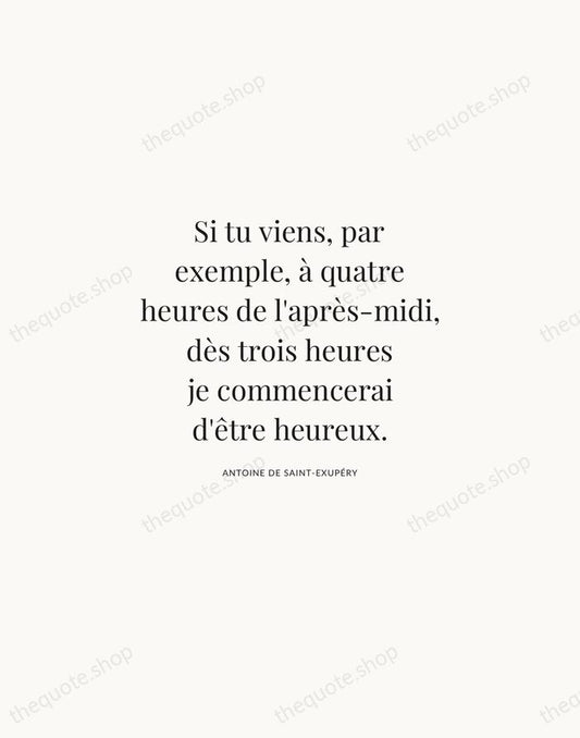 Si tu viens, par exemple, à quatre heures de l'après-midi, dès trois… — Antoine de Saint-Exupéry | Printable Wall Art — Atelier Serif