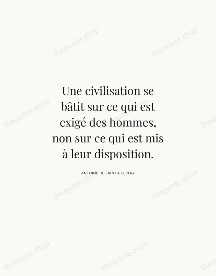Une civilisation se bâtit sur ce qui est exigé des hommes, non… — Antoine de Saint-Exupéry | Printable Wall Art — Atelier Serif