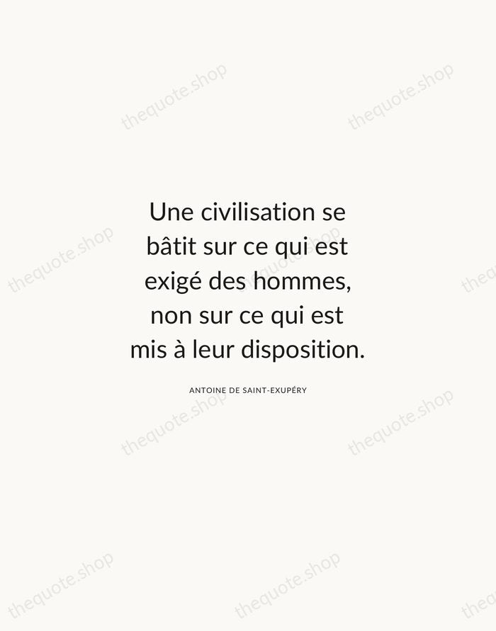 Une civilisation se bâtit sur ce qui est exigé des hommes, non… — Antoine de Saint-Exupéry — Modern Sans Calm
