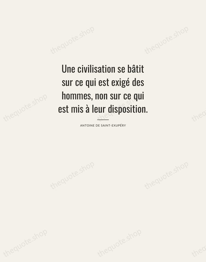 Une civilisation se bâtit sur ce qui est exigé des hommes, non… — Antoine de Saint-Exupéry — Letterpress Caps