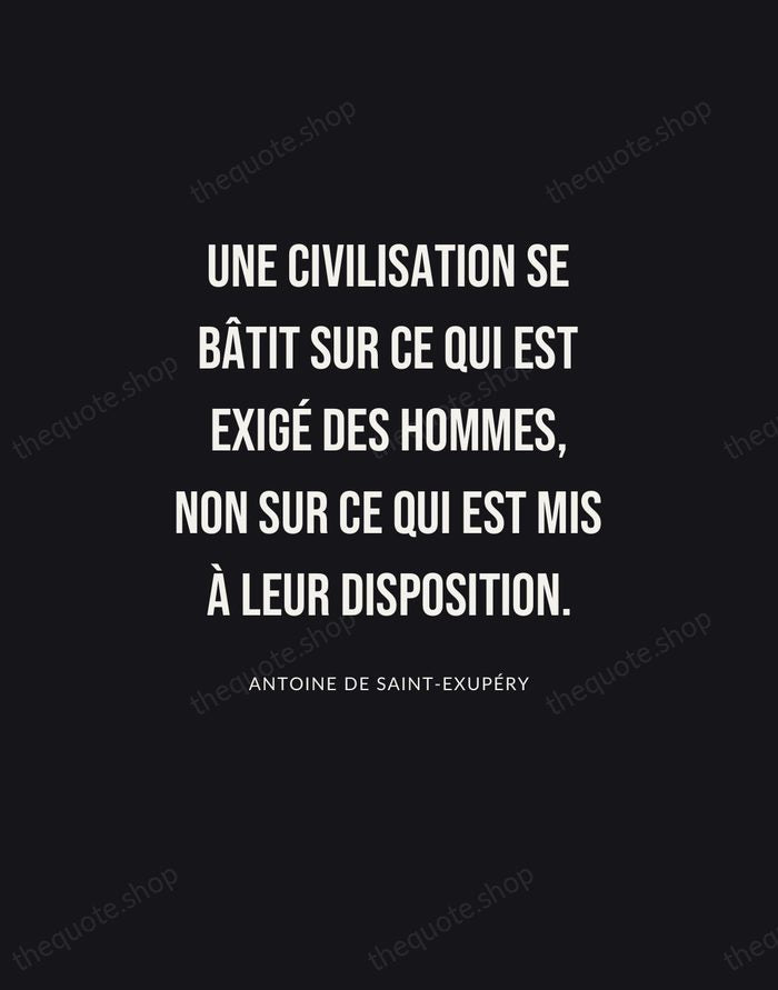 Une civilisation se bâtit sur ce qui est exigé des hommes, non… — Antoine de Saint-Exupéry | Printable Wall Art — Poster Condensed