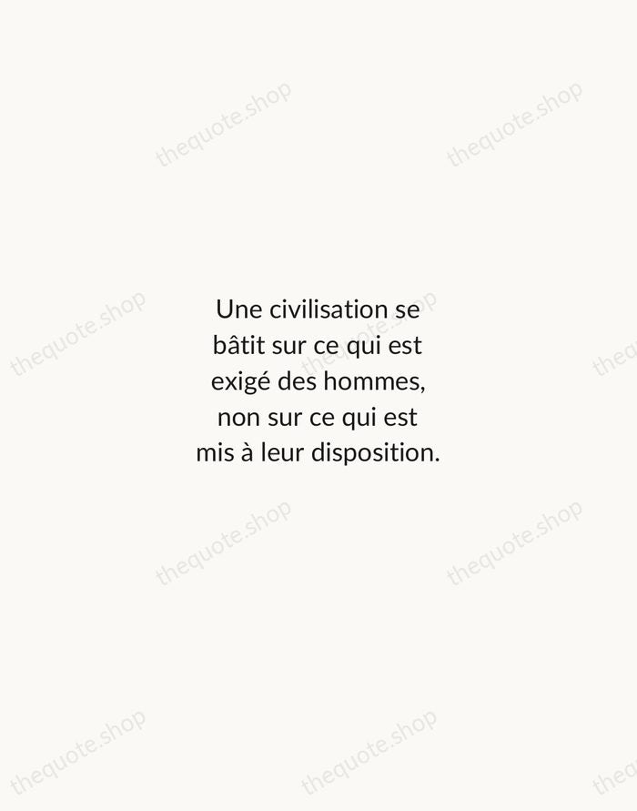 Une civilisation se bâtit sur ce qui est exigé des hommes, non… — Antoine de Saint-Exupéry — Minimal Unsigned