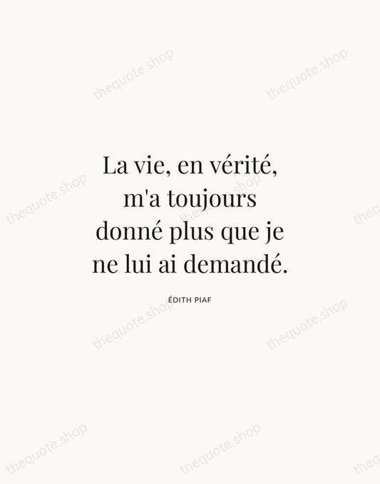La vie, en vérité, m'a toujours donné plus que je ne lui… — Édith Piaf | Printable Wall Art — Atelier Serif