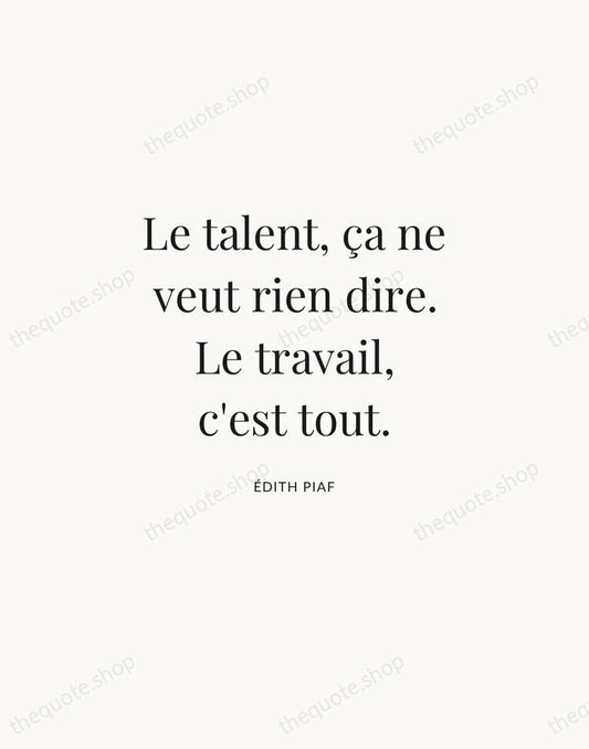 Le talent, ça ne veut rien dire. Le travail, c'est tout. — Édith Piaf | Printable Wall Art — Atelier Serif