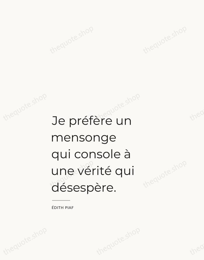 Je préfère un mensonge qui console à une vérité qui désespère. — Édith Piaf — Studio Left