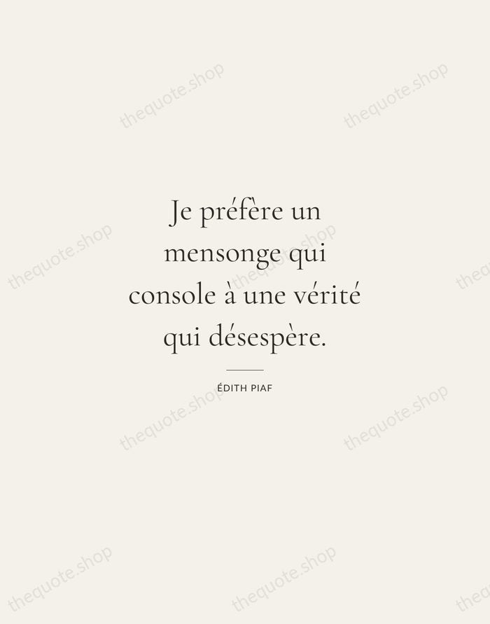 Je préfère un mensonge qui console à une vérité qui désespère. — Édith Piaf — Gallery Rule