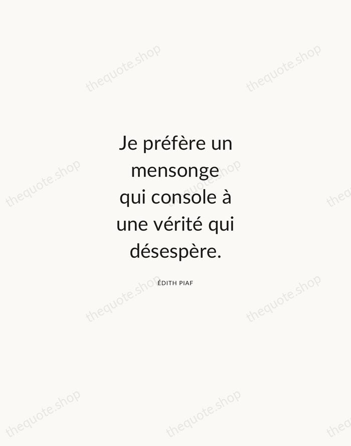 Je préfère un mensonge qui console à une vérité qui désespère. — Édith Piaf — Modern Sans Calm