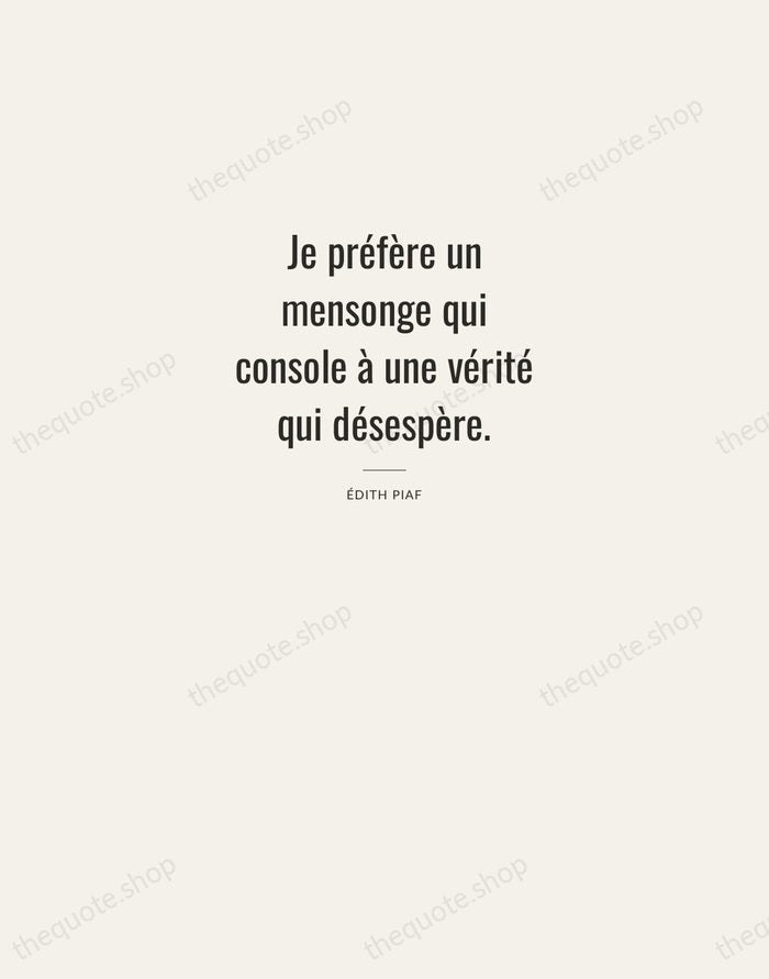 Je préfère un mensonge qui console à une vérité qui désespère. — Édith Piaf — Letterpress Caps
