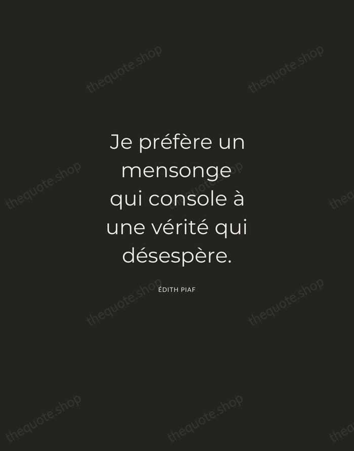 Je préfère un mensonge qui console à une vérité qui désespère. — Édith Piaf — Charcoal Sans