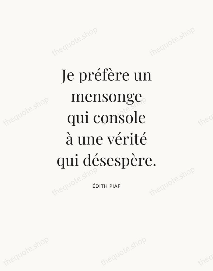 Je préfère un mensonge qui console à une vérité qui désespère. — Édith Piaf — Statement Serif