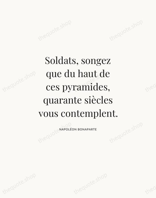 Soldats, songez que du haut de ces pyramides, quarante siècles vous contemplent. — Napoléon Bonaparte | Printable Wall Art — Atelier Serif