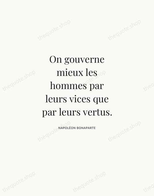 On gouverne mieux les hommes par leurs vices que par leurs vertus. — Napoléon Bonaparte | Printable Wall Art — Atelier Serif