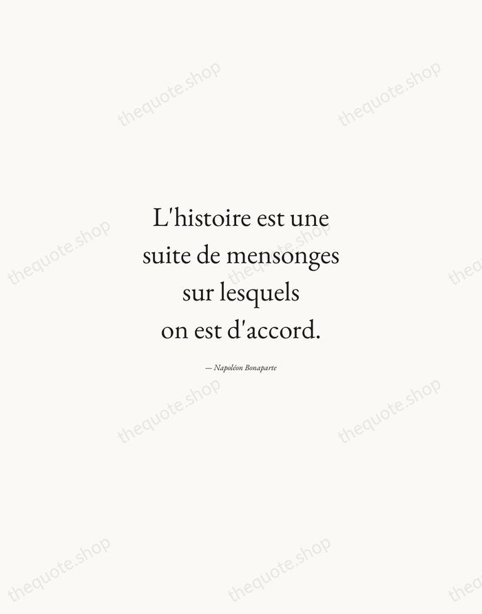 L'histoire est une suite de mensonges sur lesquels on est d'accord. — Napoléon Bonaparte — Quiet Garamond