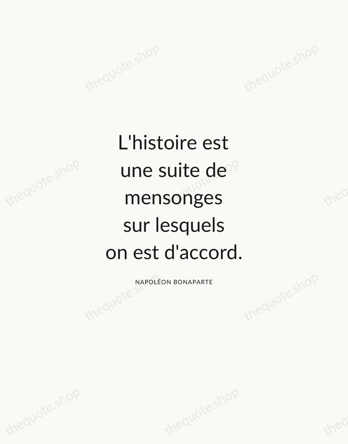 L'histoire est une suite de mensonges sur lesquels on est d'accord. — Napoléon Bonaparte — Modern Sans Calm