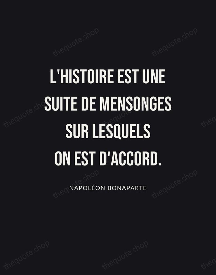 L'histoire est une suite de mensonges sur lesquels on est d'accord. — Napoléon Bonaparte | Printable Wall Art — Poster Condensed