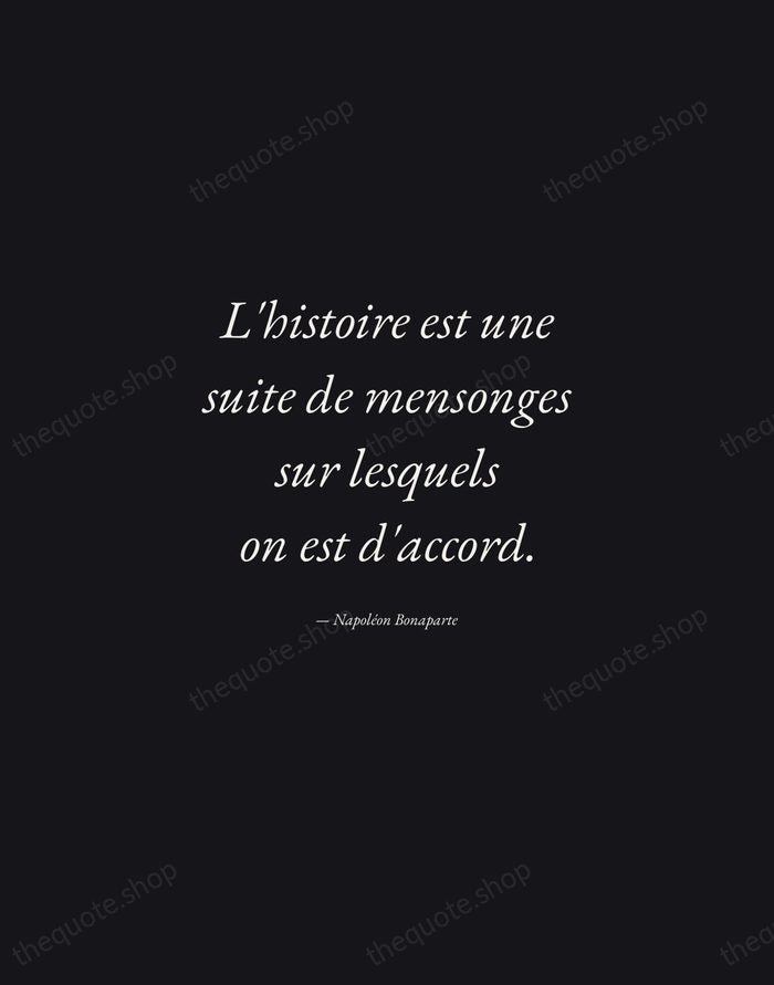 L'histoire est une suite de mensonges sur lesquels on est d'accord. — Napoléon Bonaparte — Manuscript Italic