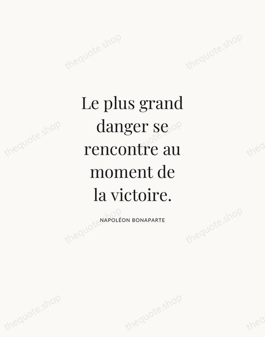 Le plus grand danger se rencontre au moment de la victoire. — Napoléon Bonaparte | Printable Wall Art — Atelier Serif
