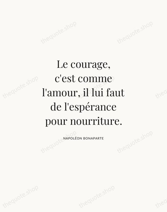 Le courage, c'est comme l'amour, il lui faut de l'espérance pour nourriture. — Napoléon Bonaparte | Printable Wall Art — Atelier Serif