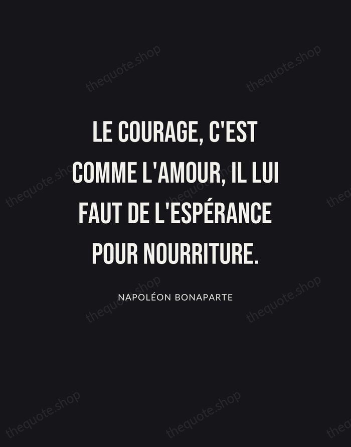 Le courage, c'est comme l'amour, il lui faut de l'espérance pour nourriture. — Napoléon Bonaparte | Printable Wall Art — Poster Condensed