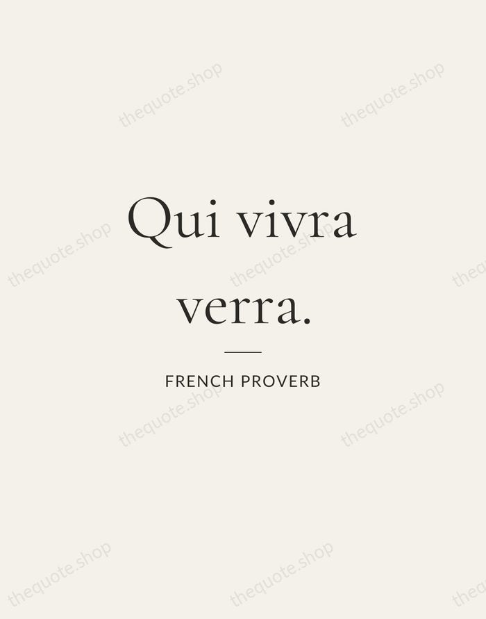Qui vivra verra. — French Proverb — Gallery Rule