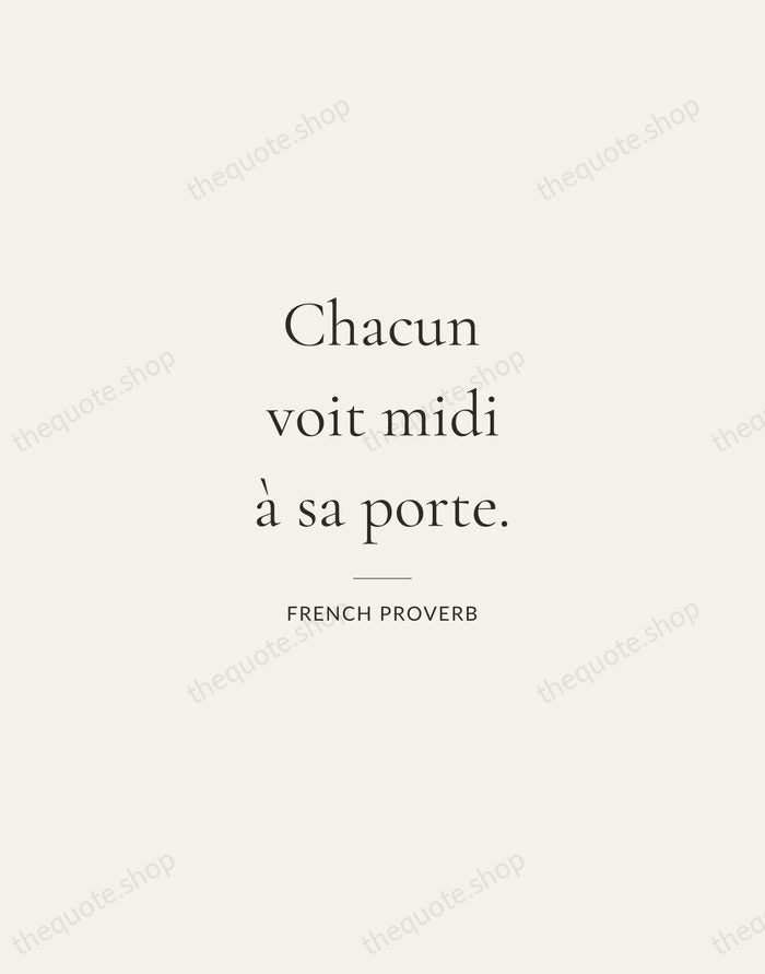 Chacun voit midi à sa porte. — French Proverb — Gallery Rule