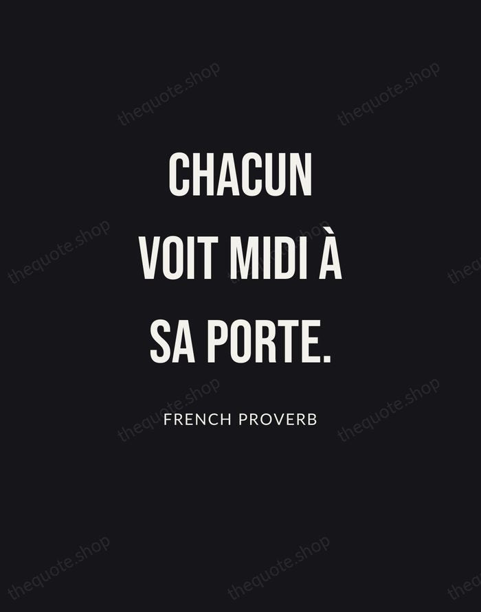 Chacun voit midi à sa porte. — French Proverb | Printable Wall Art — Poster Condensed