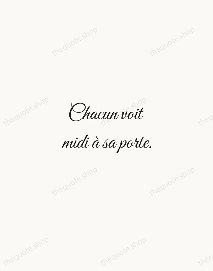 Chacun voit midi à sa porte. — French Proverb — Script Whisper