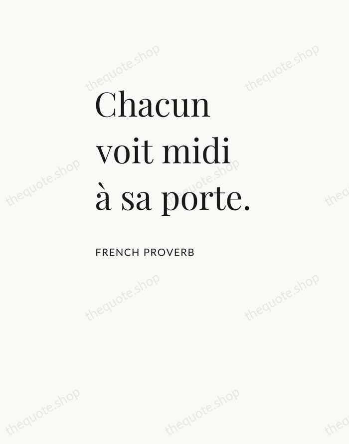 Chacun voit midi à sa porte. — French Proverb — Asymmetric Left