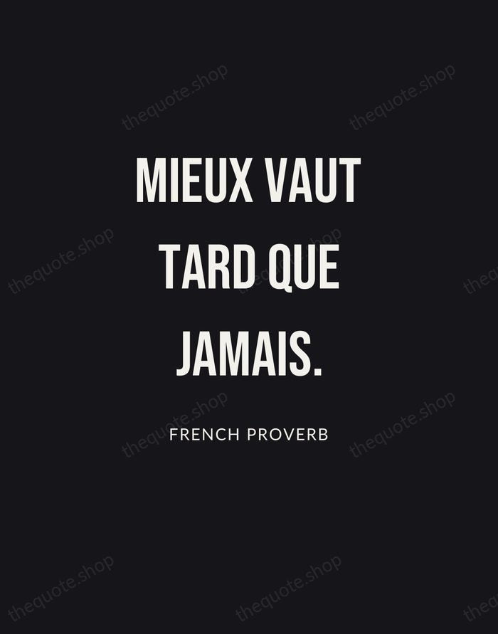 Mieux vaut tard que jamais. — French Proverb | Printable Wall Art — Poster Condensed