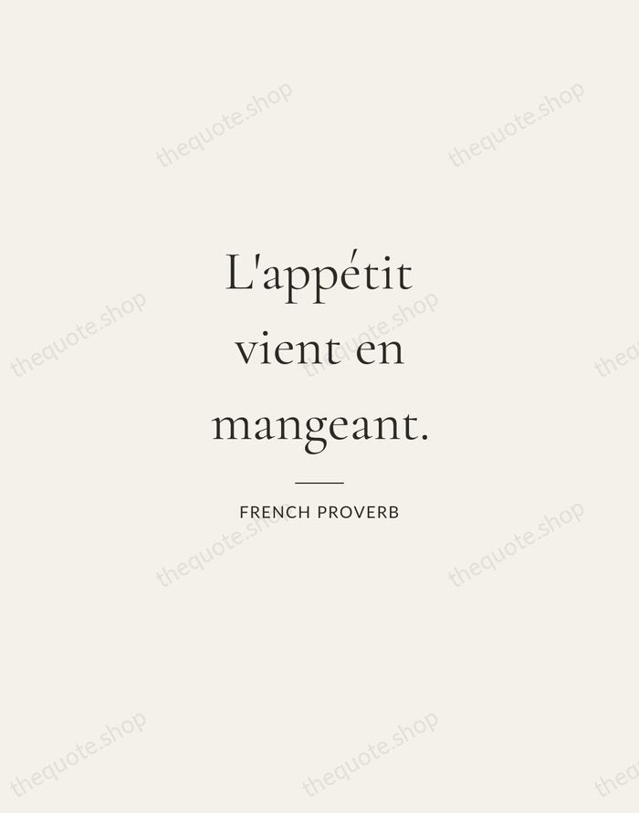 L'appétit vient en mangeant. — French Proverb — Gallery Rule