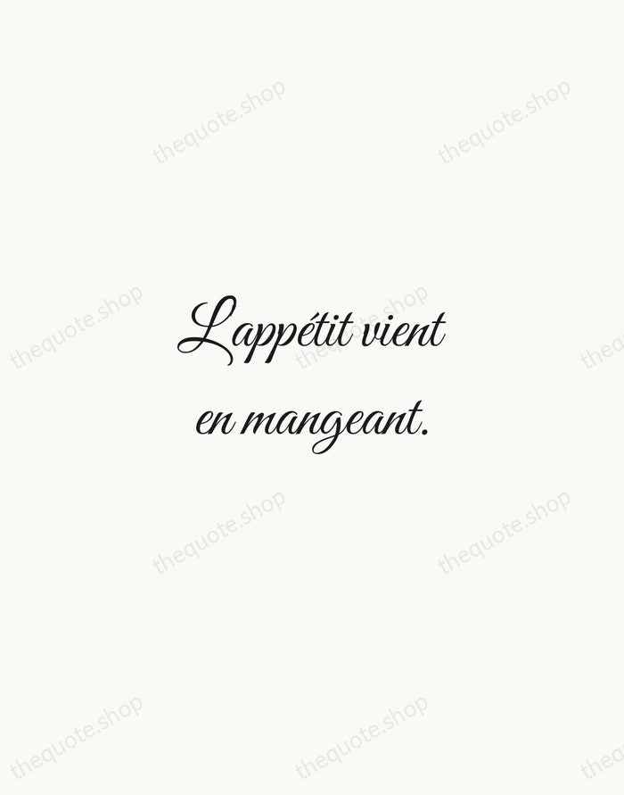 L'appétit vient en mangeant. — French Proverb — Script Whisper