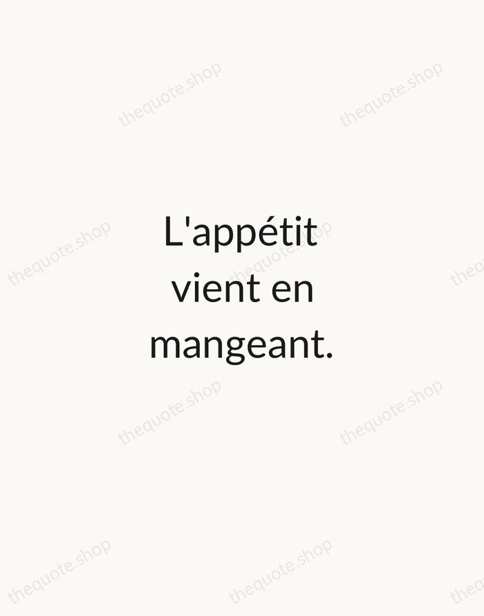 L'appétit vient en mangeant. — French Proverb — Minimal Unsigned