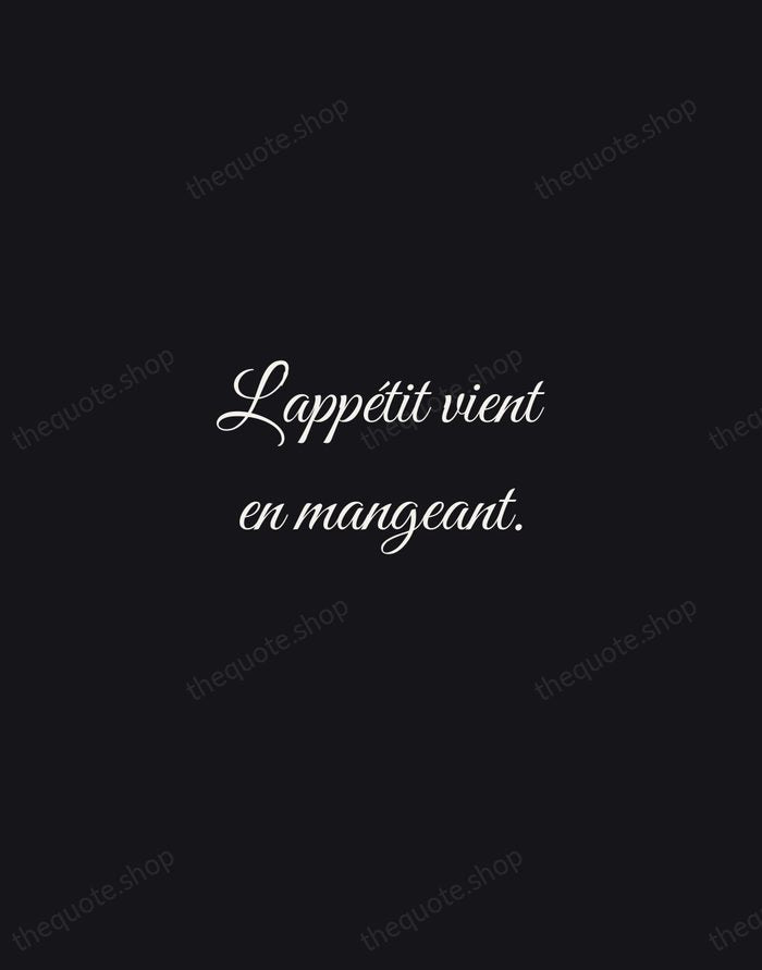 L'appétit vient en mangeant. — French Proverb — Night Script